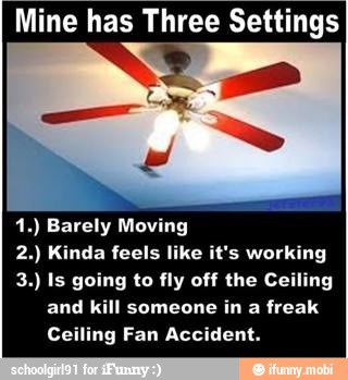 Mine has Three Settings
1.) Barely Moving
2.) Kinda feels like it's working
3.) Is going to fly off the Ceiling
and kill someone in a freak
c Fan Accident.