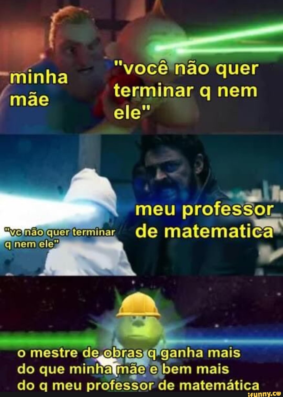 "minha
mãe
"você não quer
terminar q nem ele"
meu professor.
mar de matematica quem elea
o mestre de ganha mais do que minhalmae e bem mais do q meu professor de matemática