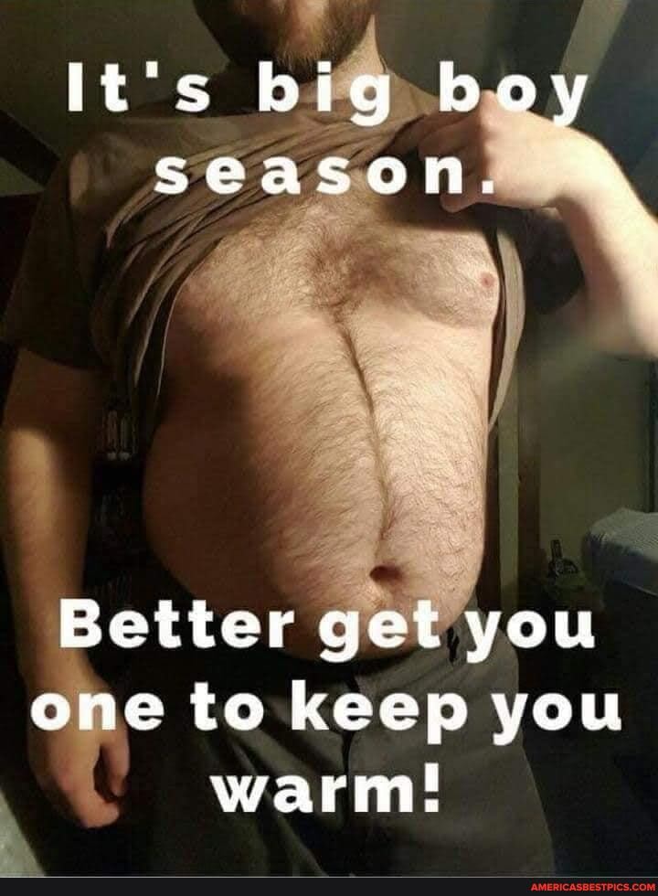 It's big boy season.
Better get you one to keep you warm!