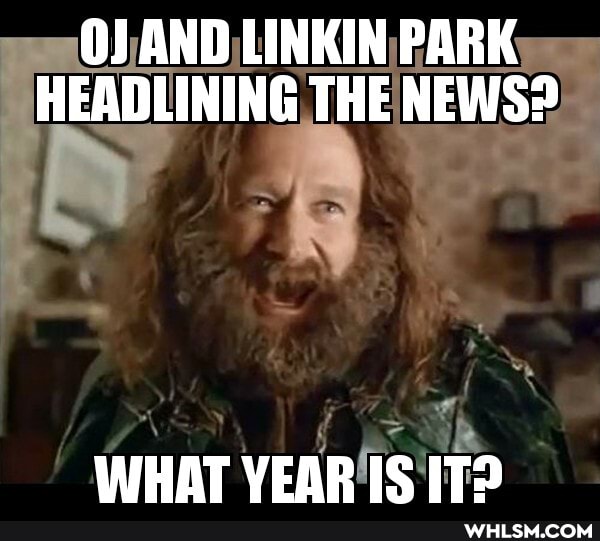 0) AND LINKIN PARK HEADLINING THE NEWS?
WHAT VEAR IS