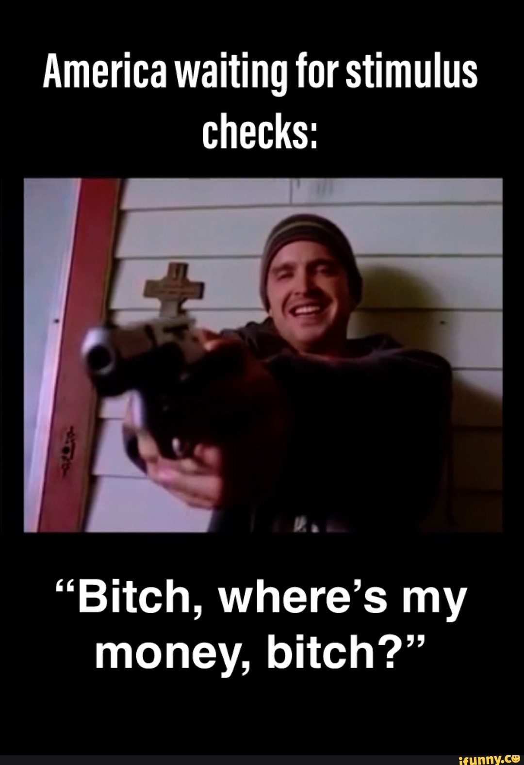 America waiting for stimulus
checks:
"Bitch, where's my
money, bitch?"