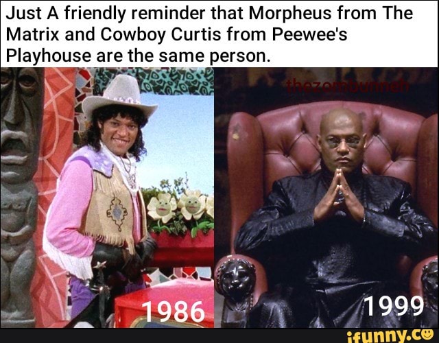 Just A friendly reminder that Morpheus from The Matrix and Cowboy Curtis fr...