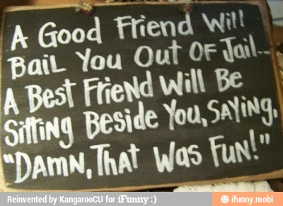 A Good Friend wi Bait, You Qut OF isl: