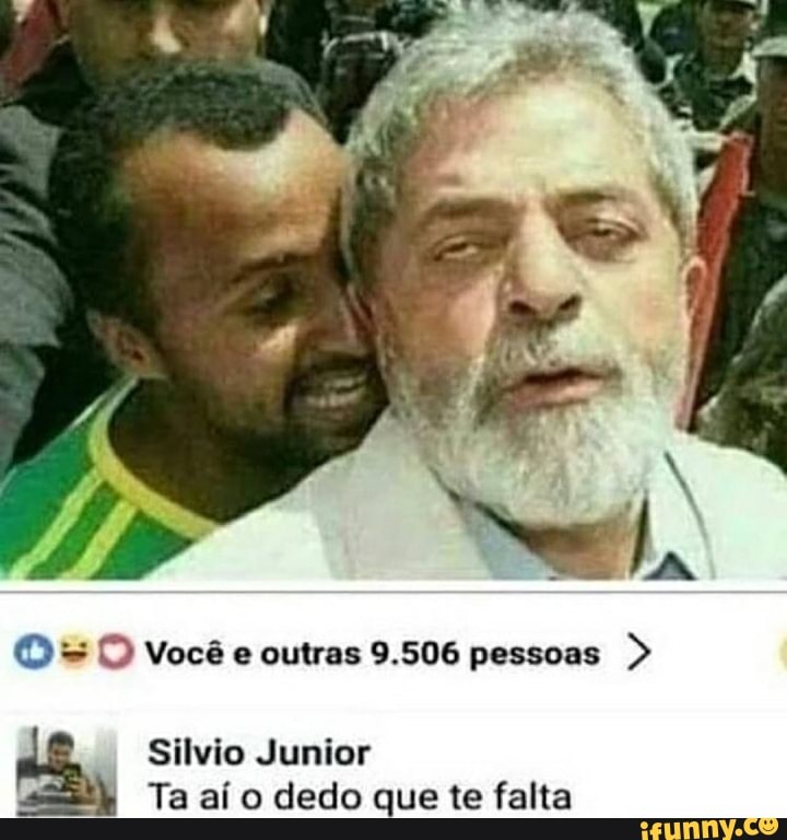 (O) Você outras 9.506 pessoas >
Silvio Junior
Ta aí o dedo que te falta