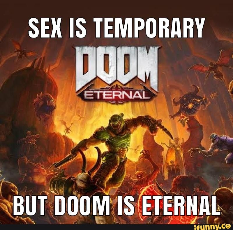 Sex Temporary Af Eternal But Doom Is Eternal