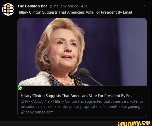 The Babylon Bee @TheBabylonBee
Hillary Clinton Suggests That Americans Vote For President By Email
Hillary Clinton Suggests That Americans Vote For President By Email
CHAPPAQUA, NY - Hillary Clinton has suggested that Americans vote for president via email, a controversial proposal that's nonetheless gaining...