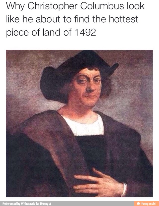 Why Christopher Columbus look like he about to find the hottest piece ...