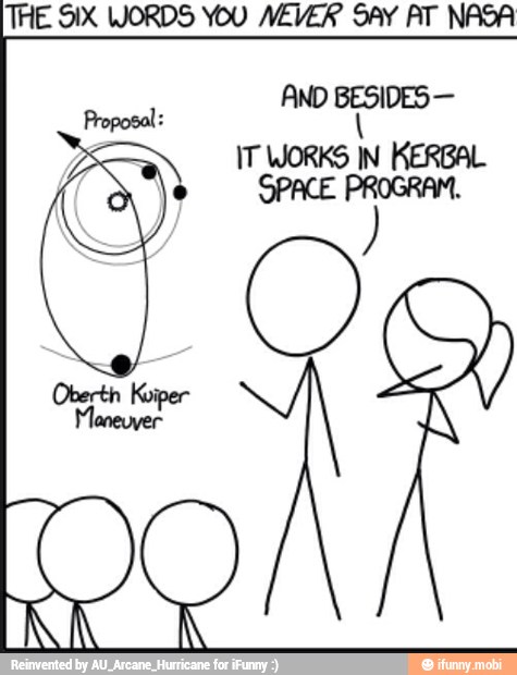 THE SIX WORDS YOU WEVER SAY AT NASA
IT WORKS IN KERBAL