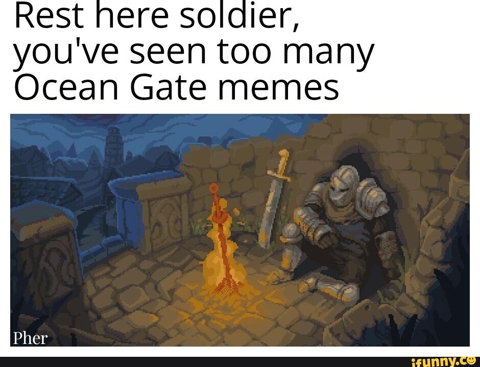 Rest nere soldier, you've seen too many Ocean Gate memes Pher iFunny