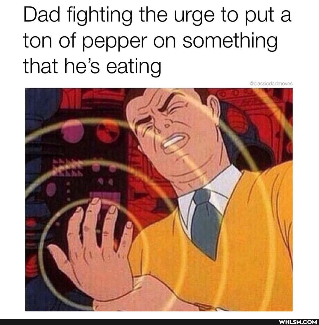 Dad fighting the urge to put a ton of pepper on something that he's eating