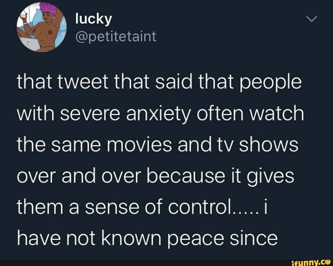 That tweet that said that people with severe anxiety often watch the