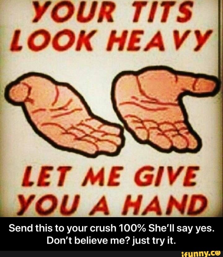 LOOK HEAVYI LET ME GIVE I Send this to your crush 100% She'll say yes....