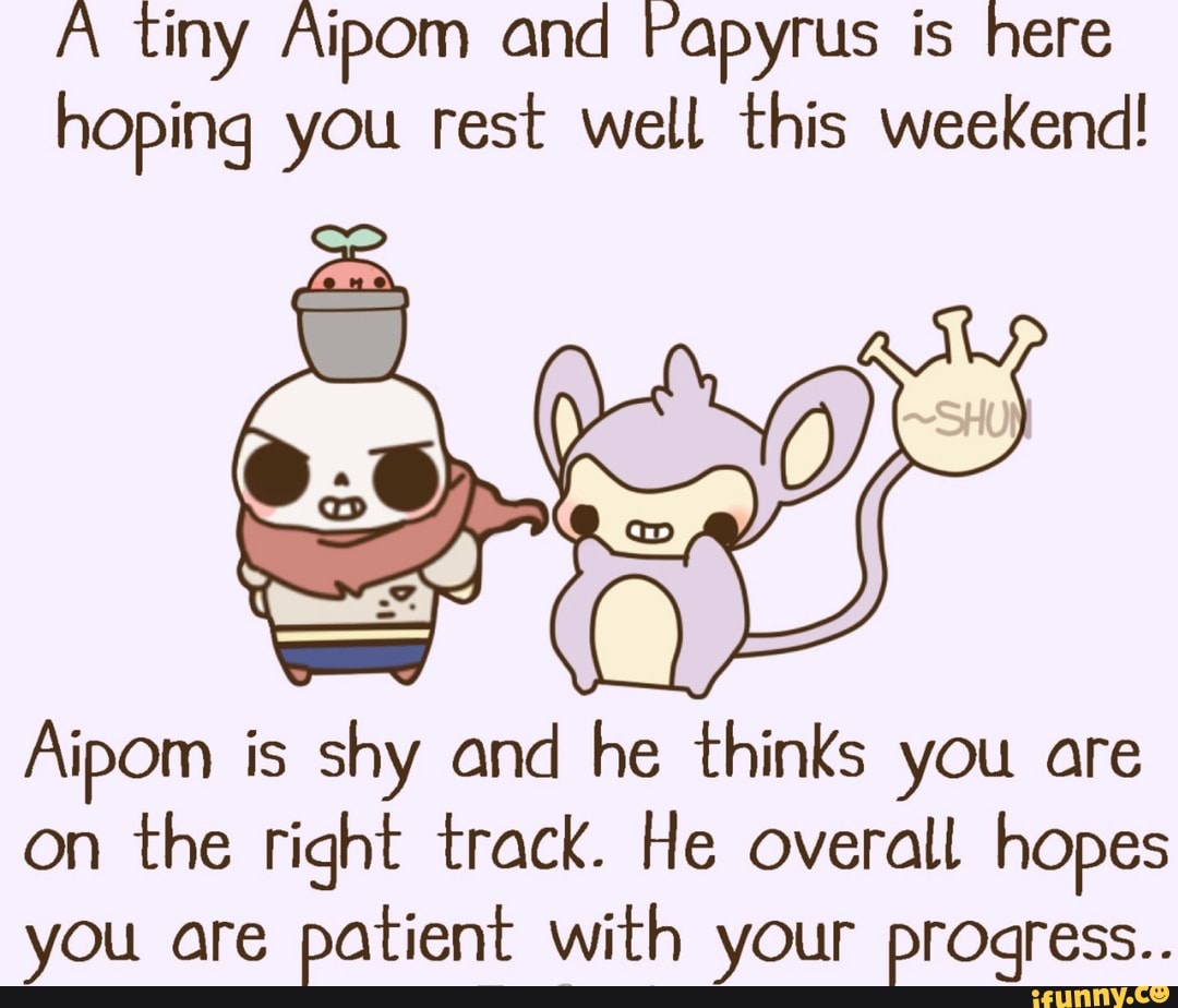 A tiny Aipom and Papyrus is here hºping you rest Well this weekend ...