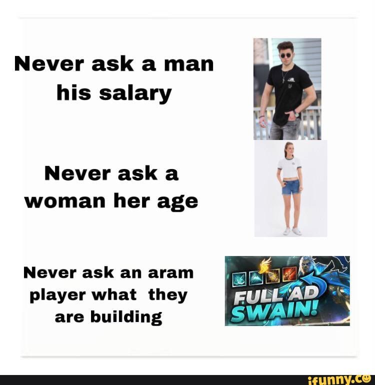 Never ask a man his salary Never ask a woman her age Never ask an aram