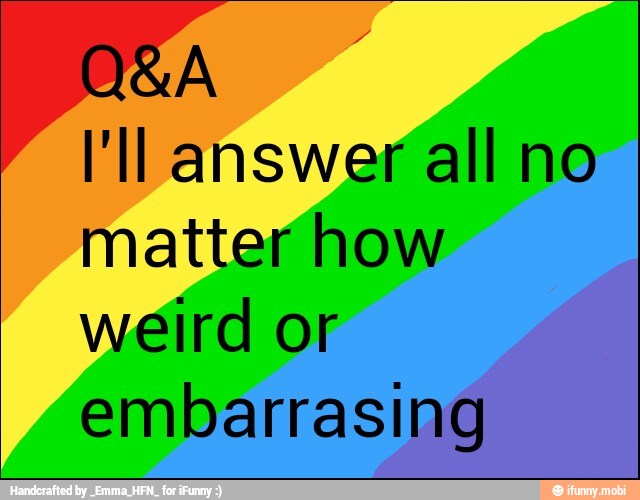 I'll answerall no
matter how
embarrasing