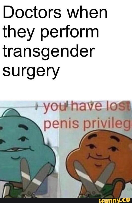 Doctors when they perform transgender surgery 