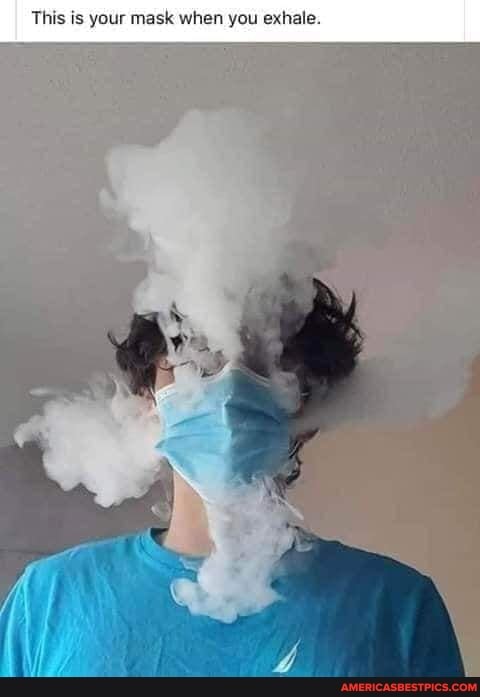 This is your mask when you exhale.