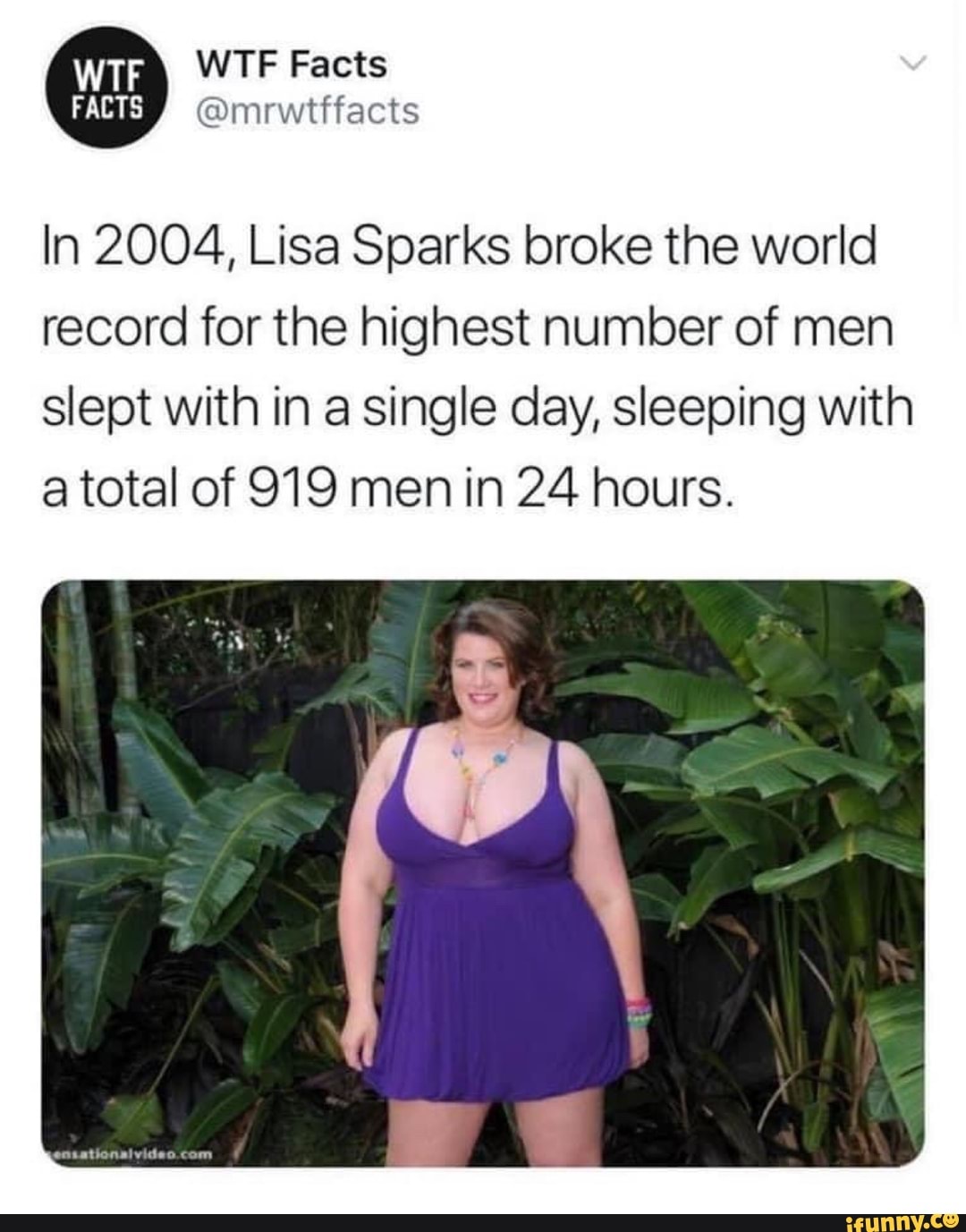 WTF Facts facts In 2004, Lisa Sparks broke the world record for the highest  number of men slept with in a single day, sleeping with a total of 919 men  in 24 hours. - iFunny