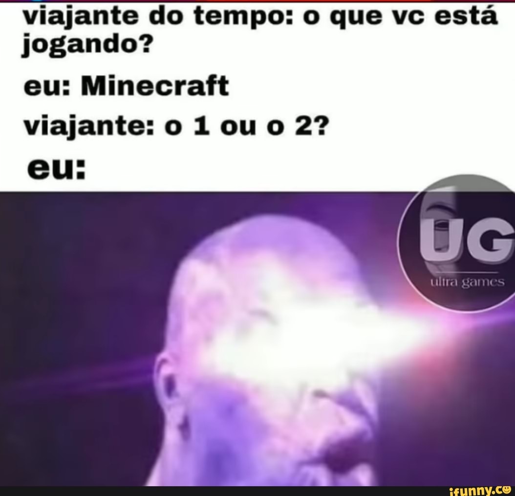 Viajante Do Tempo O Que Vc Esta Jogando Eu Minecraft Viajante O 1 Ou 2 Eu