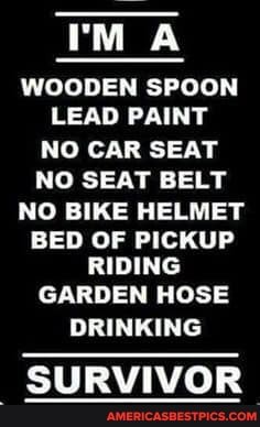 WOODEN SPOON LEAD PAINT NO CAR SEAT NO SEAT BELT NO BIKE HELMET BED OF PICKUP RIDING GARDEN HOSE DRINKING