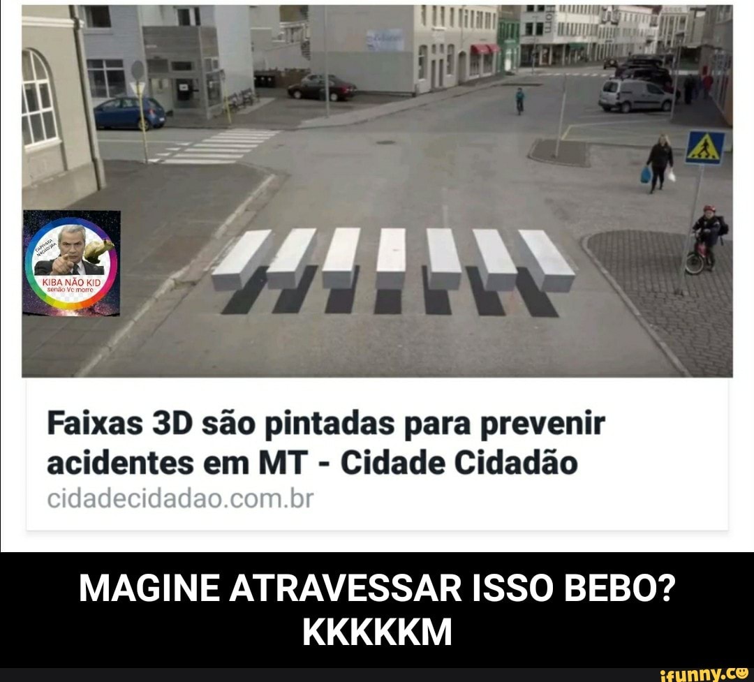 Faixas 3D são pintadas para prevenir
acidentes em MT Cidade Cidadão
MAGINE ATRAVESSAR ISSO BEBO? - MAGINE ATRAVESSAR ISSO BEBO? KKKKKM