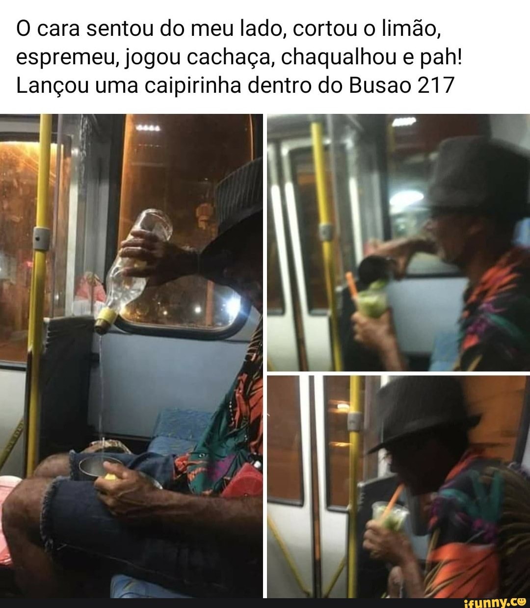 O cara sentou do meu lado, cortou o limão, espremeu, jogou cachaça, chaqualhou e pal!
Lançou uma caipirinha dentro do Busao 217