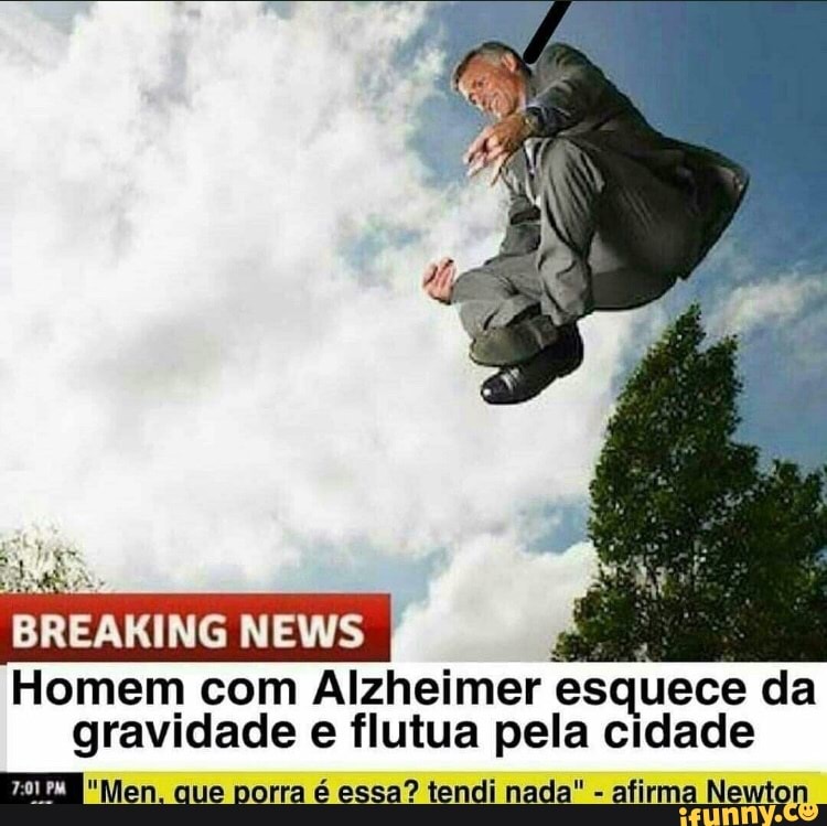 Homem com Alzheimer esquece da gravidade e flutua pela cidade
"nen. que porra é essa? tendi nada" - afirma Newton