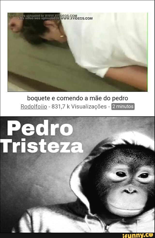 boquete e comendo a mãe do pedro
Rodolfoiio - 831,7 k Visualizações - minutos I
Pedro
Tristeza
