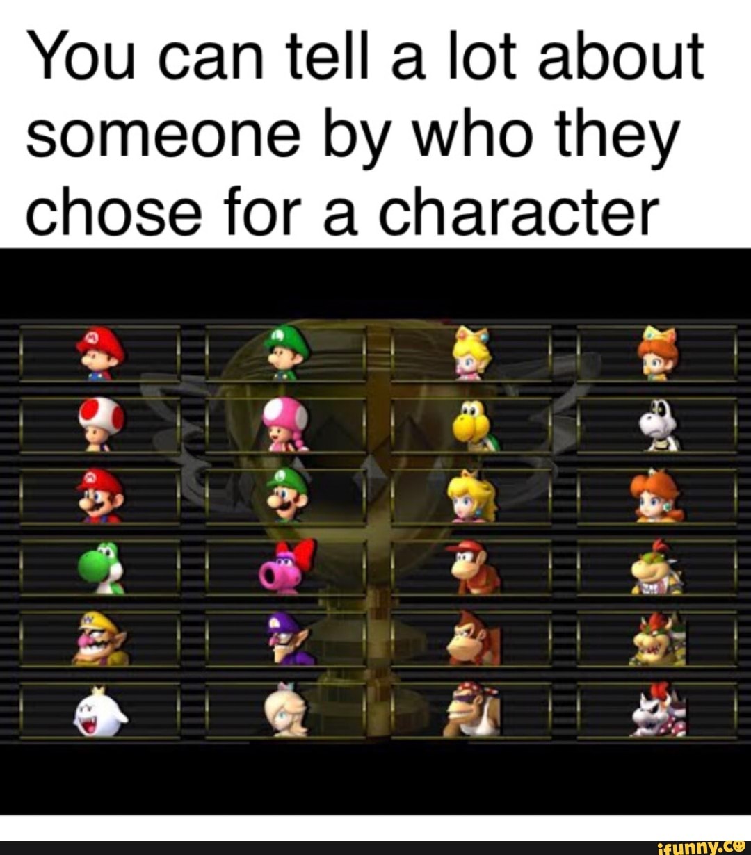 You can tell a lot about
someone by who they
chose for a character
