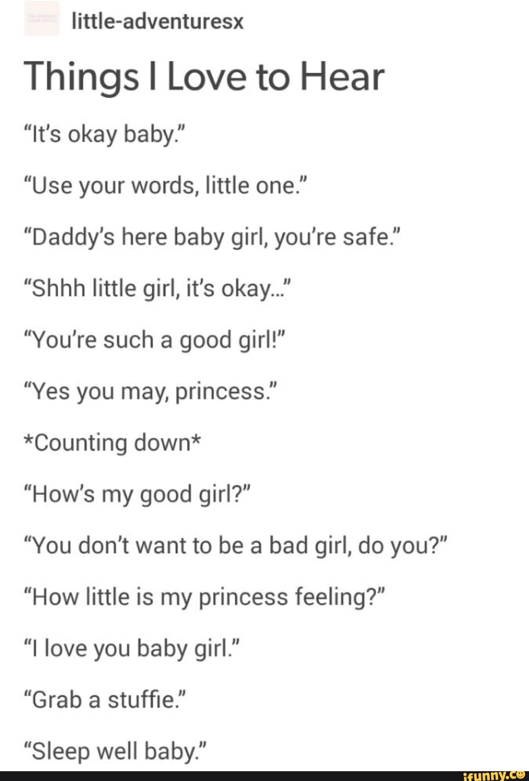 Things I Love To Hear It S Okay Baby Use Your Words Little One Daddy S Here Baby Girl You Re Safe Shhh Little Girl It S Okay You Re Such A Good Girl Yes You May