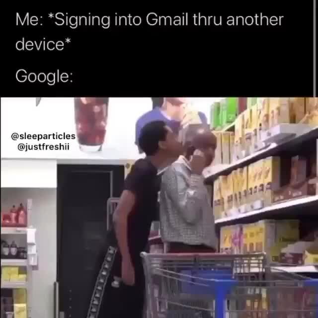 Me Signing Into Gmail Thru Another Device Google Sleeparticles Justfreshii