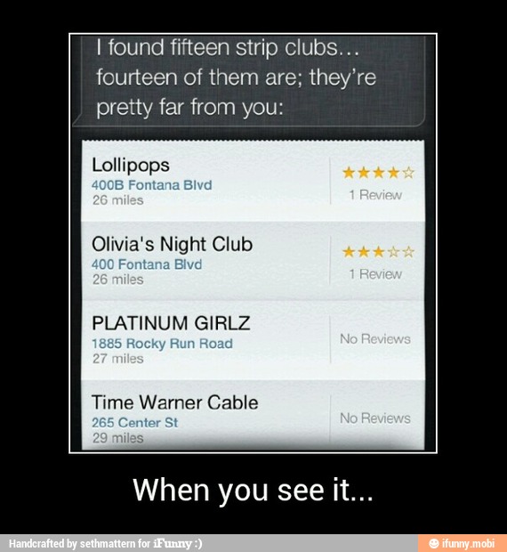 I found fifteen strip clubs...
fourteen of them are; they're
pretty far from you:
PLATINUM GIRLZ
Time Warner Cable - When you see it...