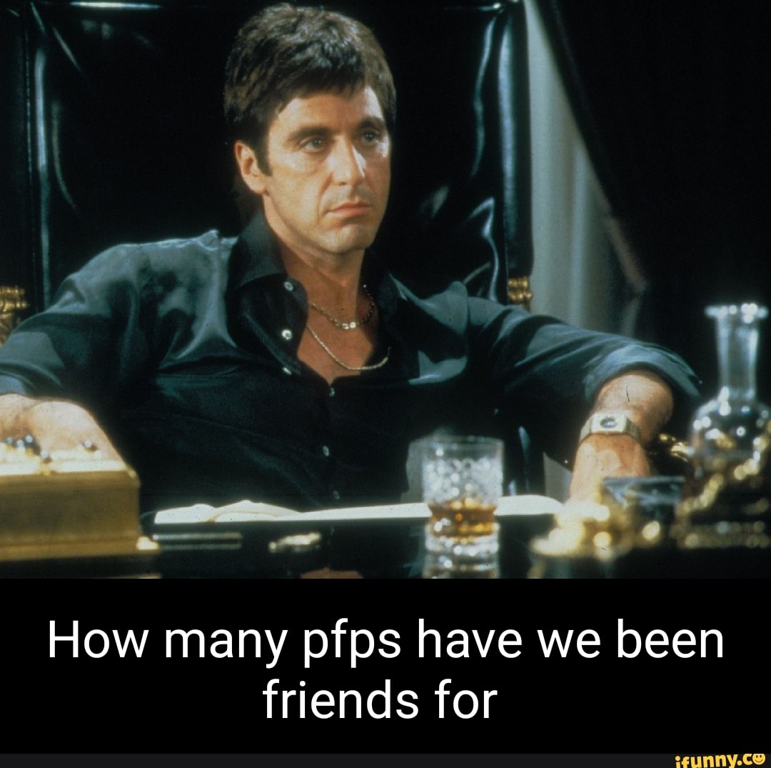 How many pfps have we been friends for - iFunny