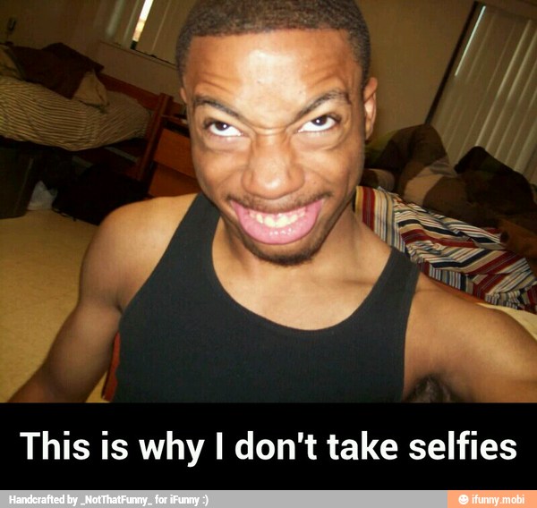 is why I don't take
selfies - This is why I don't take selfies