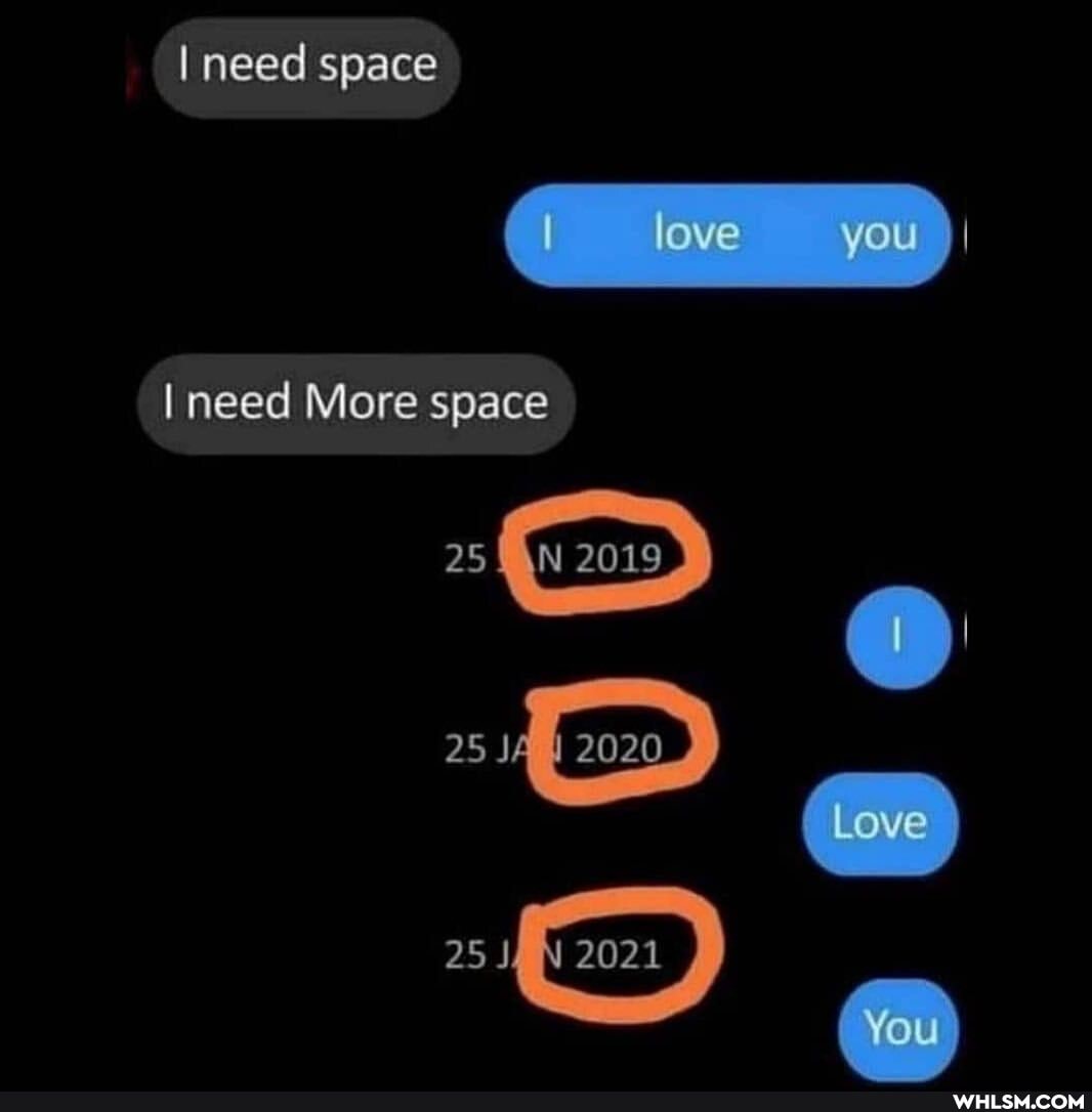 I need space
I love you I
I need More space
25
\N 2019
25 2020
Love
You
25 N