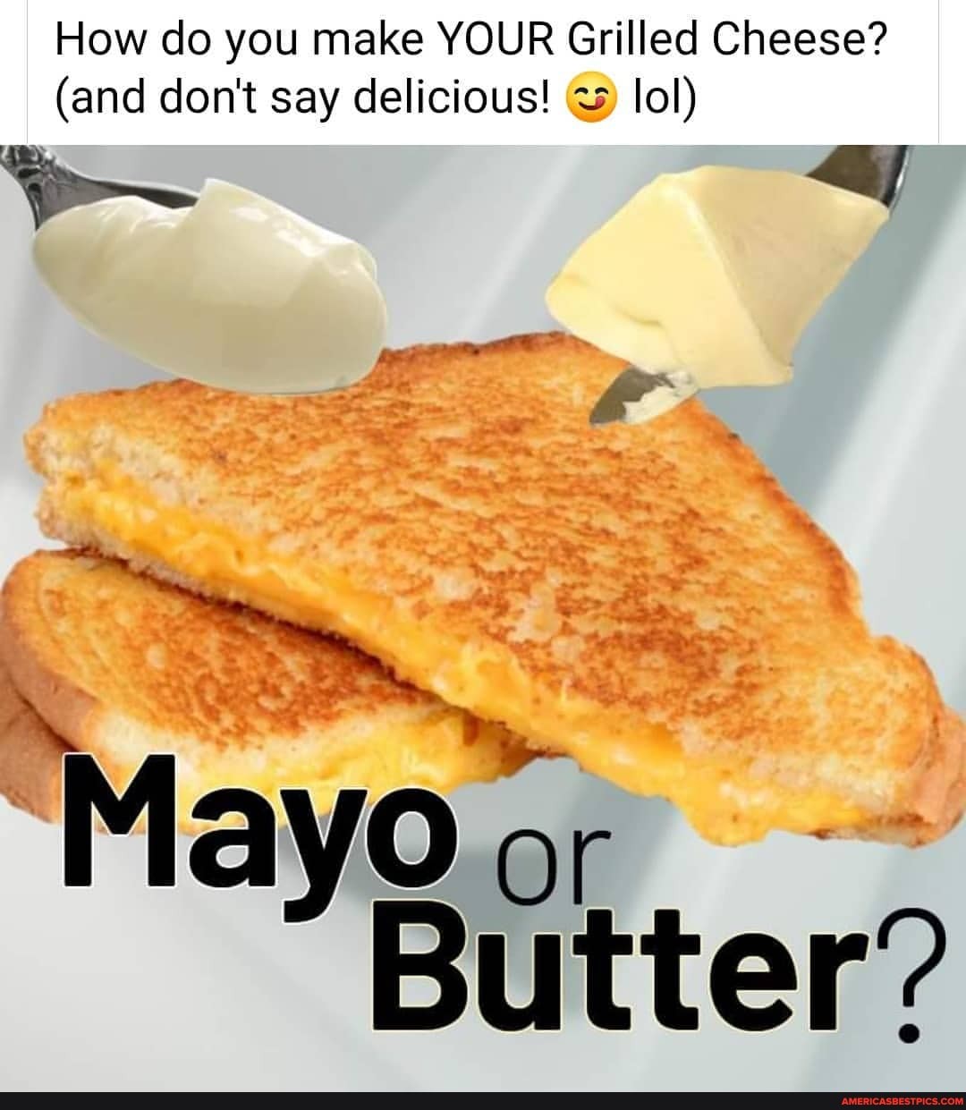 How do you make YOUR Grilled Cheese?
(and don't say delicious! lol)
'Mayo'
Butter?