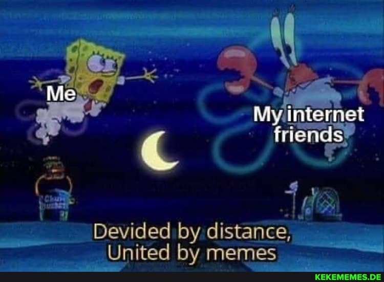 Devided by distance, United by memes