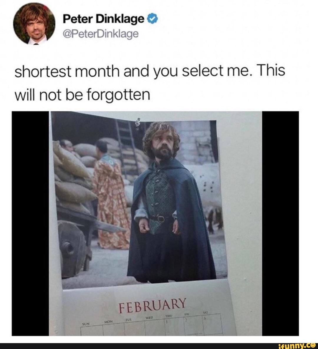 Peter Dinklage
shortest month and you select me. This
will not be forgotten
FEBRUARY
This