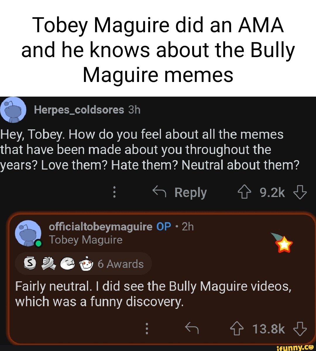 Tobey Maguire did an AMA and he knows about the Bully Maguire memes Hey,  Tobey. How