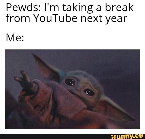 Pewds: I'm taking a break
from YouTube next year