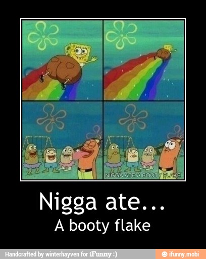 A booty flake - Nigga ate...
A booty flake