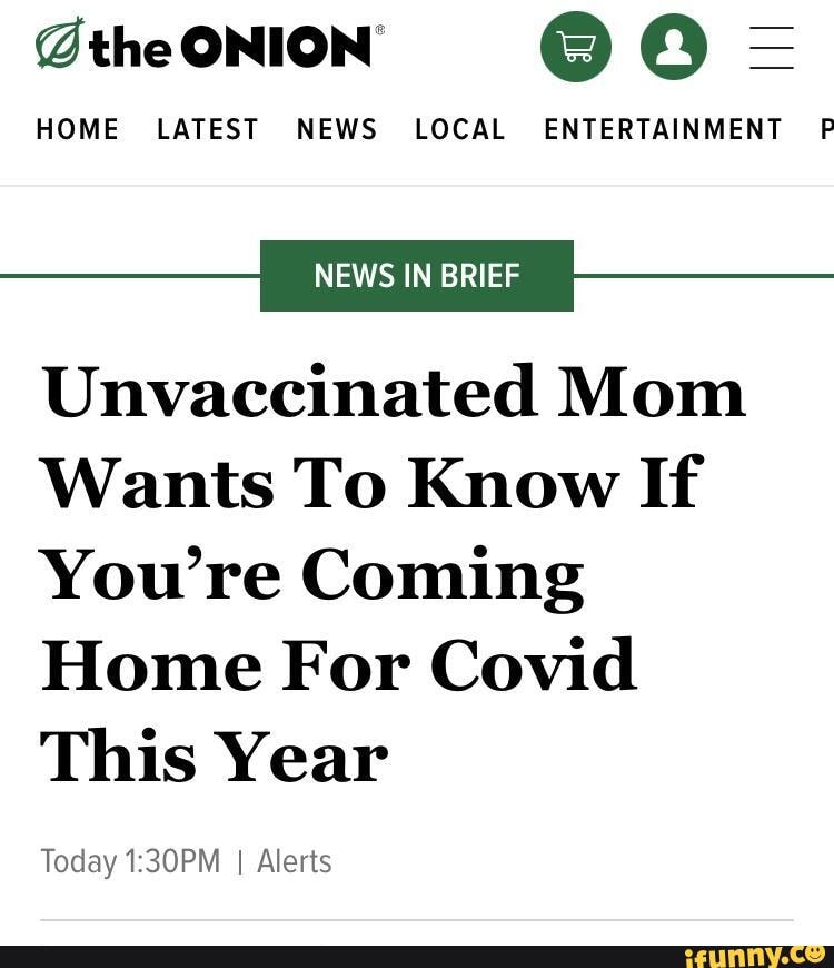 The Onion Home Latest News Local Entertainment P News In Brief Unvaccinated Mom Wants To Know If You Re Coming Home For Covid This Year Today I Alerts