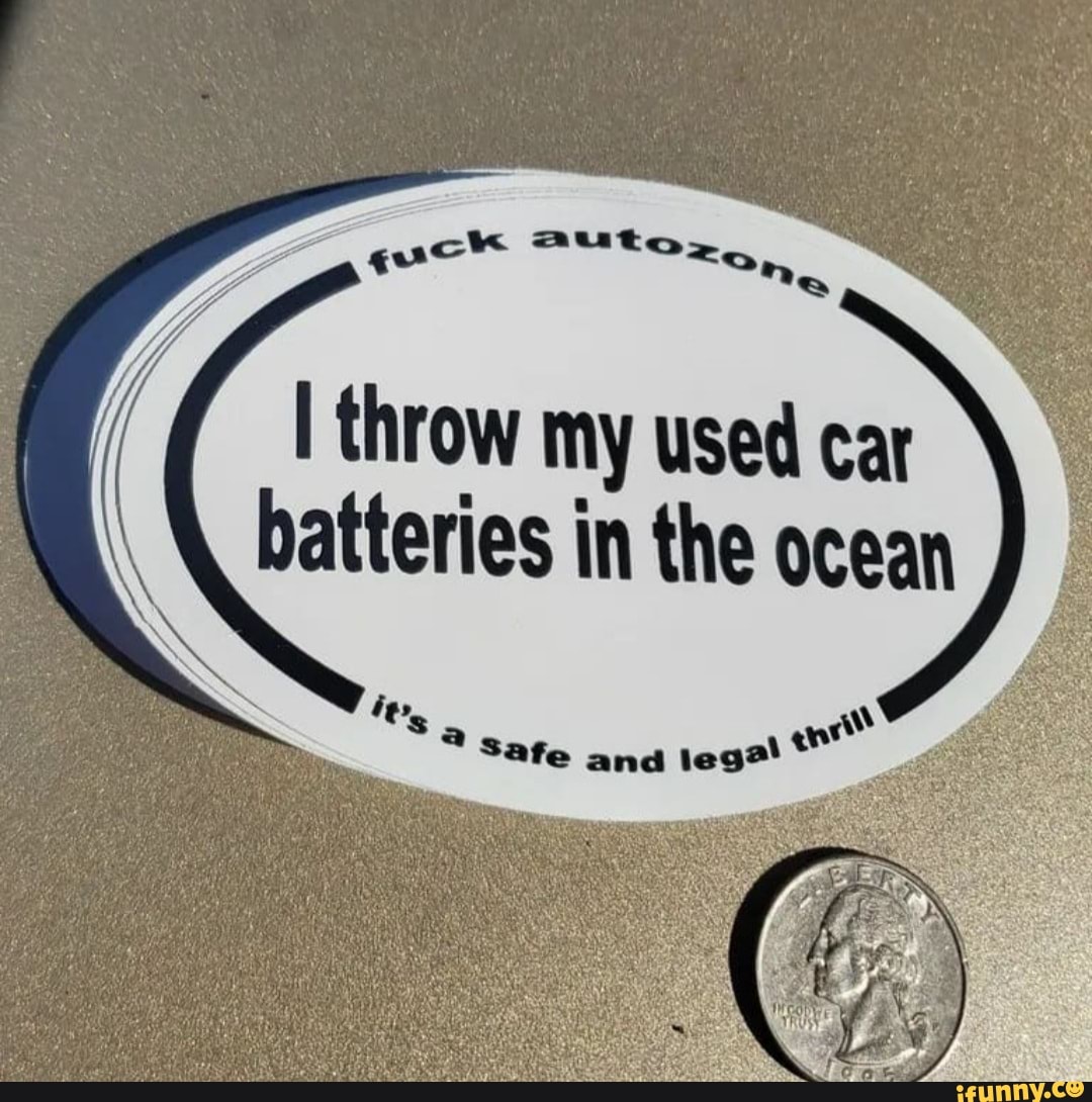 Throw my used car batteries in the ocean sate and teg?* iFunny
