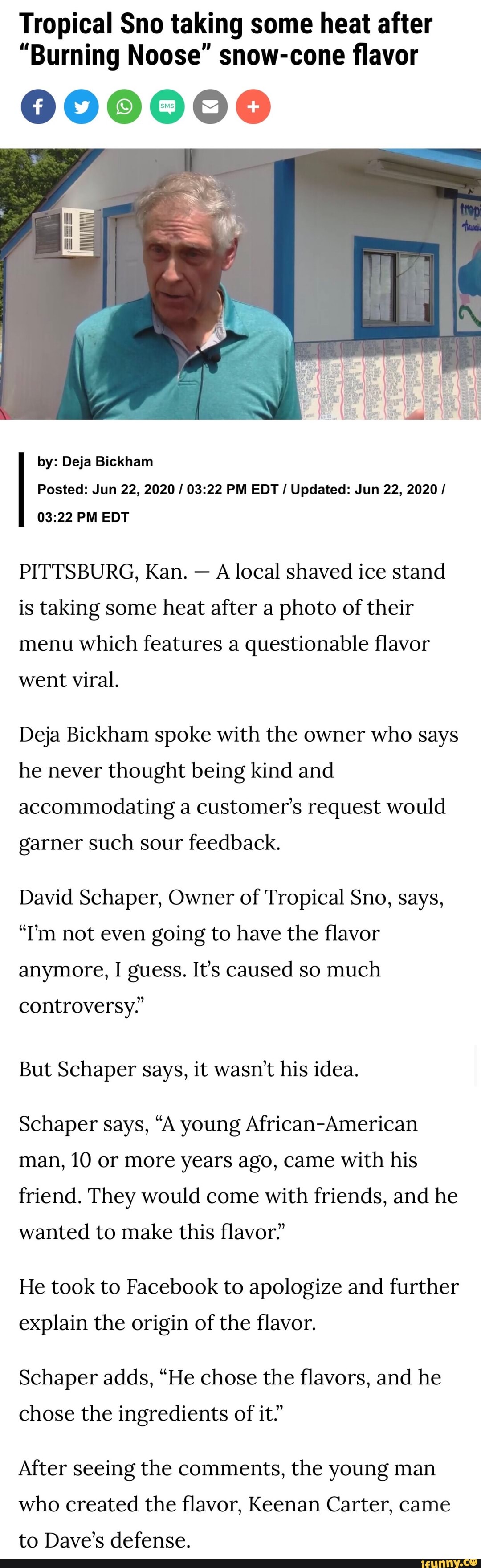 Tropical Sno taking some heat after
"Burning Noose" snow-cone flavor
000000
by: Deja Bickham
03:22 PM EDT
PITTSBURG, Kan. A local shaved ice stand
is taking some heat after a photo of their
menu which features a questionable flavor
went viral.
Deja Bickham spoke with the owner who says
he never thought being kind and
accommodating a customer's request would
garner such sour feedback.
David Schaper, Owner of Tropical Sno, says,
"I'm not even going to have the flavor