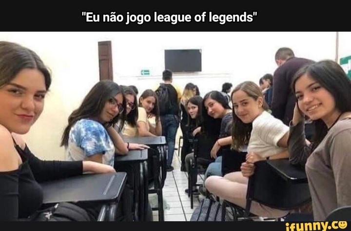 "Eu nao jogo league of legends"