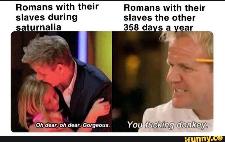 Romans with their Romans with their
slaves during slaves the other
saturnalia