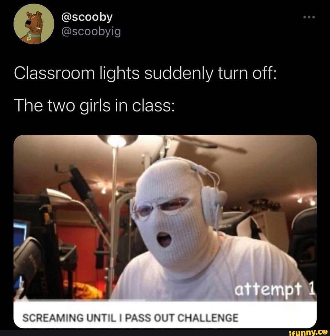 Classroom lights suddenly turn off: The two girls in class: SCREAMING ...