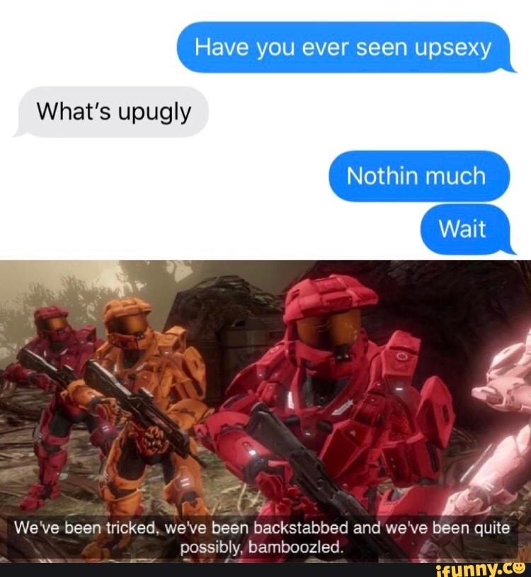 Have you ever seen upsexy
What's upugly
We've been tricked, we've been backstabbed and we've been quite
LUNA bamboozled