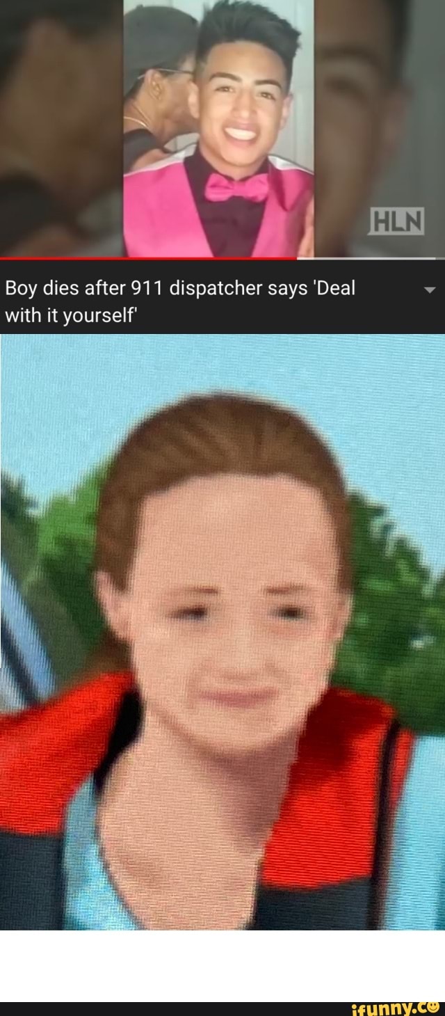 Boy Dies After 911 Dispatcher Says 'deal With It Yourself' Boy dies after 911 dispatcher says 'Deal with it yourself - iFunny