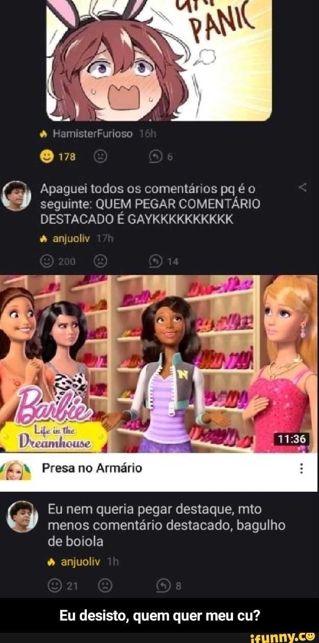 HamisterFurioso
178
Apaguei todos os comentários pq é o
seguinte: QUEM PEGAR COMENTÁRIO DESTACADO É GAYKKKKKKKKKK
anjuoliv
EN Presa no Armário
3 Eu nem queria pegar destaque, mto
E) menos comentário destacado, bagulho de boiola
anjuoliv
Eu desisto, quem quer meu cu? - Eu desisto, quem quer meu cu?